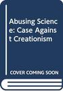 Abusing Science Case Against Creationism