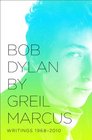 Bob Dylan by Greil Marcus Writings 19682010