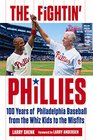 The Fightin' Phillies 100 Years of Philadelphia Baseball from the Whiz Kids to the Misfits