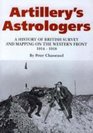 Artillery's Astrologers A History of British Survey and Mapping on the Western Front 19141918