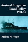 Austro-Hungarian Naval Policy 1904-1914 (Naval Policy  History)