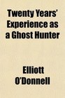 Twenty Years' Experience as a Ghost Hunter