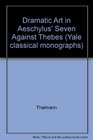 Dramatic Art in Aeschylus's Seven Against Thebes Rev of the Author's Thesis Yale Univ 1975