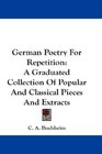 German Poetry For Repetition A Graduated Collection Of Popular And Classical Pieces And Extracts