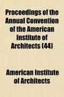 Proceedings of the Annual Convention of the American Institute of Architects