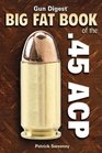 Gun Digest Big Fat Book of the 45 ACP