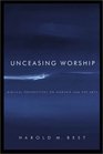 Unceasing Worship Biblical Perspectives on Worship and the Arts