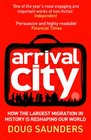 Arrival City How the Largest Migration in History Is Reshaping Our World Doug Saunders