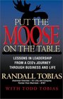 Put the Moose on the Table Lessons in Leadership from a Ceo's Journey Through Business and Life