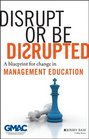 Disrupt or Be Disrupted A Blueprint for Change in Management Education