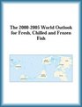 The 20002005 World Outlook for Fresh Chilled and Frozen Fish
