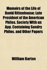 Memoirs of the Life of David Rittenhouse Late President of the American Philos Society With an App Containing Sundry Philos and Other Papers