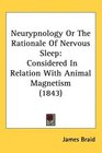 Neurypnology Or The Rationale Of Nervous Sleep Considered In Relation With Animal Magnetism