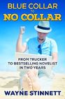 Blue Collar to No Collar From Trucker to Bestselling Novelist in Two Years