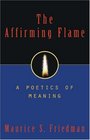 The Affirming Flame A Poetics of Meaning