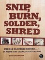 Snip Burn Solder Shred Seriously Geeky Stuff to Make with Your Kids