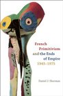 French Primitivism and the Ends of Empire 19451975