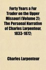 Forty Years a Fur Trader on the Upper Missouri (Volume 2); The Personal Narrative of Charles Larpenteur, 1833-1872;