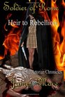 Soldier of Rome Heir to Rebellion Book Three of the Artorian Chronicles