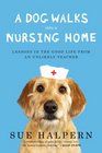 A Dog Walks Into a Nursing Home Lessons in the Good Life from an Unlikely Teacher