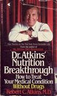 Dr. Atkins' Nutrition Breakthrough: How to Treat Your Medical Condition Without Drugs