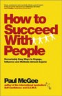 How to Succeed with People Remarkably easy ways to engage influence and motivate almost anyone