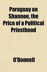 Paraguay on Shannon the Price of a Political Priesthood