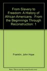 From Slavery to Freedom A History of African Americans Vol 1  From the Beginnings Through Reconstruction