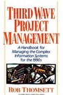 Third Wave Project Management A Handbook for Managing the Complex Information Systems for the 1990s