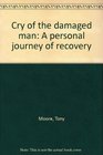 Cry of the damaged man A personal journey of recovery