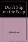 Don't Slip on the Soap