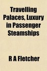 Travelling Palaces Luxury in Passenger Steamships