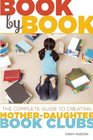 Book by Book The Complete Guide to Creating MotherDaughter Book Clubs