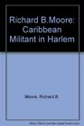 Richard BMoore Caribbean Militant in Harlem