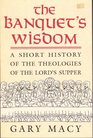 The Banquet's Wisdom A Short History of the Theologies of the Lord's Supper