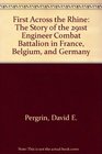 First Across the Rhine The Story of the 291st Engineer Combat Battalion in France Belgium and Germany
