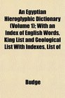 An Egyptian Hieroglyphic Dictionary  With an Index of English Words King List and Geological List With Indexes List of