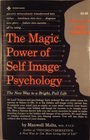 Magic Power of SelfImage Psychology the New Way to a Bright Full Life