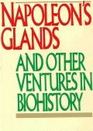 Napoleon's Glands And Other Ventures in Biohistory