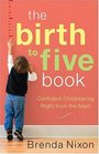 The Birth to Five Book: Confident Childrearing Right from the Start