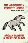 The Absolutely Perfect Horse A Novel of East Texas