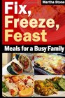 Fix, Freeze, Feast: Meals for a Busy Family