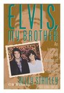 Elvis, My Brother/an Intimate Family Memoir of Life With the King