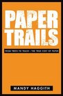 Paper Trails UK/Canada Edn From Trees to TrashThe True Cost of Paper