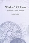 Wisdom's Children A Christian Esoteric Tradition