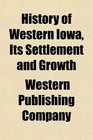 History of Western Iowa Its Settlement and Growth