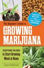 The Beginner's Guide to Growing Marijuana Everything You Need to Start Growing Weed at Home