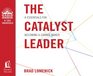 The Catalyst Leader 8 Essentials for Becoming a Change Maker