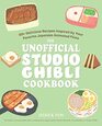 The Unofficial Studio Ghibli Cookbook: 50+ Delicious Recipes Inspired by Your Favorite Japanese Animated Films