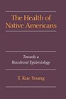 The Health of Native Americans Toward a Biocultural Epidemiology
